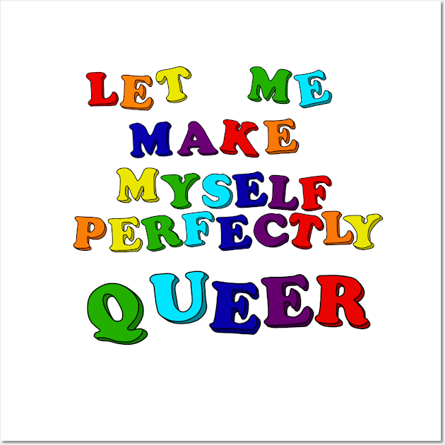 Let Me Make Myself Perfectly Queer Wall Art by RawChromeDesign